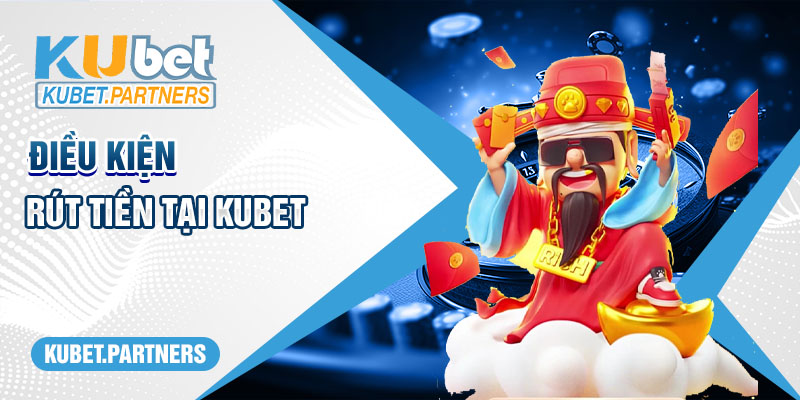 Điều kiện rút tiền tại Kubet