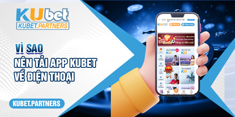 Vì sao nên tải app Kubet về điện thoại