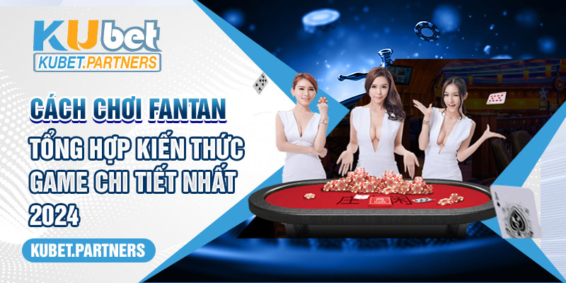 Cách Chơi Fantan - Tổng Hợp Kiến Thức Game Chi Tiết Nhất 2024